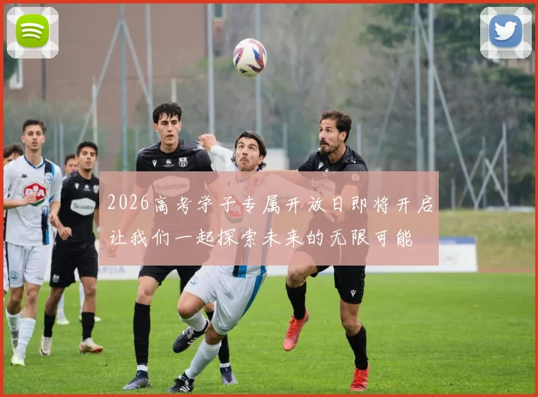 2026高考学子专属开放日即将开启让我们一起探索未来的无限可能