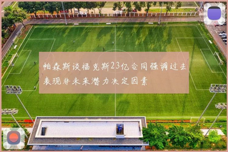 帕森斯谈福克斯23亿合同强调过去表现非未来潜力决定因素